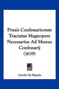 Praxis Confessariorum Tractatus Magnopere Necessarius Ad Munus Confessarij (1639)