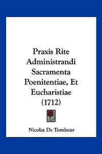 Praxis Rite Administrandi Sacramenta Poenitentiae, Et Eucharistiae (1712)