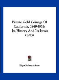 Private Gold Coinage Of California, 1849-1855