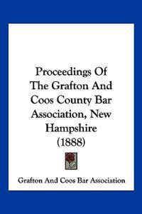 Proceedings Of The Grafton And Coos County Bar Association, New Hampshire (1888)