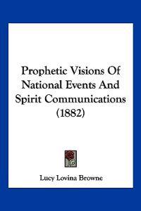 Prophetic Visions Of National Events And Spirit Communications (1882)