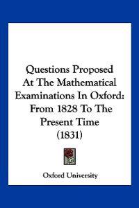 Questions Proposed At The Mathematical Examinations In Oxford