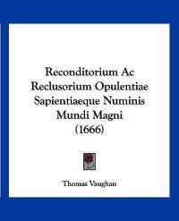 Reconditorium Ac Reclusorium Opulentiae Sapientiaeque Numinis Mundi Magni (1666)