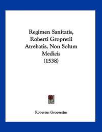 Regimen Sanitatis, Roberti Gropretii Atrebatis, Non Solum Medicis (1538)