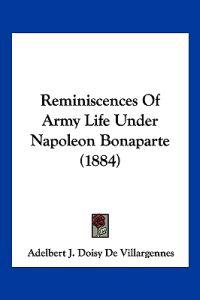 Reminiscences Of Army Life Under Napoleon Bonaparte (1884)