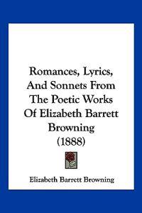 Romances, Lyrics, And Sonnets From The Poetic Works Of Elizabeth Barrett Browning (1888)