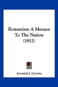Romanism A Menace To The Nation (1912)
