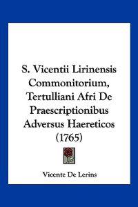 S. Vicentii Lirinensis Commonitorium, Tertulliani Afri De Praescriptionibus Adversus Haereticos (1765)