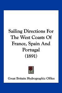 Sailing Directions For The West Coasts Of France, Spain And Portugal (1891)