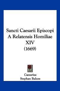 Sancti Caesarii Episcopi A Relatensis Homiliae XIV (1669)