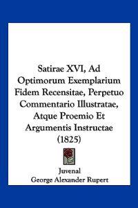 Satirae XVI, Ad Optimorum Exemplarium Fidem Recensitae, Perpetuo Commentario Illustratae, Atque Proemio Et Argumentis Instructae (1825)