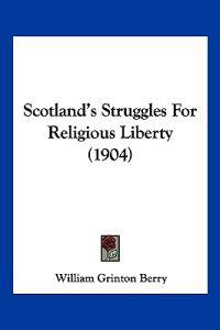 Scotland's Struggles For Religious Liberty (1904)