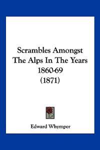 Scrambles Amongst The Alps In The Years 1860-69 (1871)