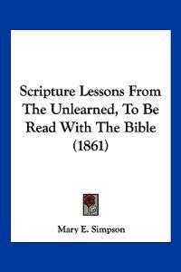 Scripture Lessons From The Unlearned, To Be Read With The Bible (1861)