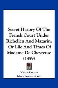 Secret History Of The French Court Under Richelieu And Mazarin