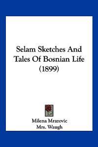 Selam Sketches And Tales Of Bosnian Life (1899)