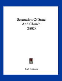 Heinzen, K: Separation Of State And Church (1882)