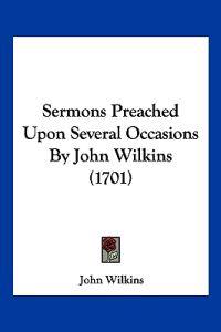 Sermons Preached Upon Several Occasions By John Wilkins (1701)