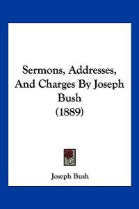 Sermons, Addresses, And Charges By Joseph Bush (1889)