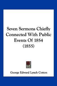 Seven Sermons Chiefly Connected With Public Events Of 1854 (1855)