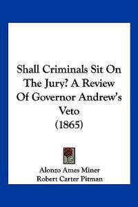 Shall Criminals Sit On The Jury? A Review Of Governor Andrew's Veto (1865)