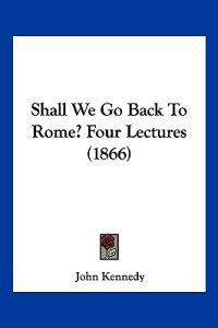 Shall We Go Back To Rome? Four Lectures (1866)