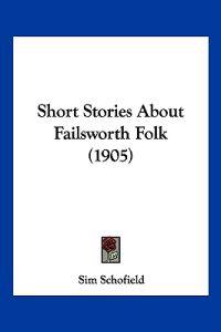 Schofield, S: Short Stories About Failsworth Folk (1905)
