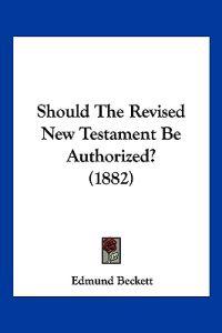 Should The Revised New Testament Be Authorized? (1882)