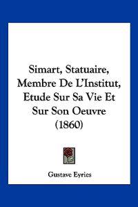 Simart, Statuaire, Membre De L'Institut, Etude Sur Sa Vie Et Sur Son Oeuvre (1860)