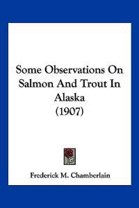 Some Observations On Salmon And Trout In Alaska (1907)