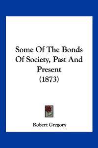 Some Of The Bonds Of Society, Past And Present (1873)