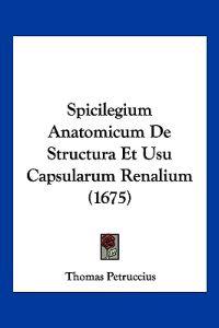 Spicilegium Anatomicum De Structura Et Usu Capsularum Renalium (1675)
