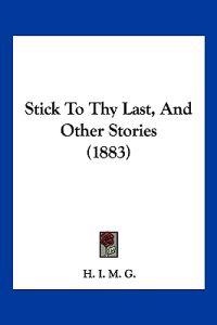Stick To Thy Last, And Other Stories (1883)