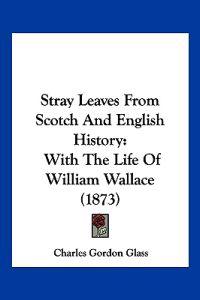 Stray Leaves From Scotch And English History