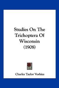 Studies On The Trichoptera Of Wisconsin (1908)