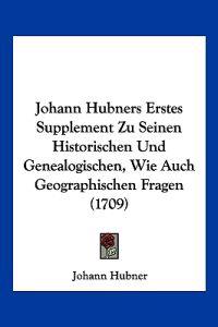 Hubner, J: Johann Hubners Erstes Supplement Zu Seinen Histor