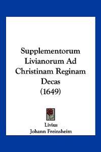 Supplementorum Livianorum Ad Christinam Reginam Decas (1649)