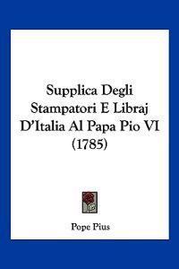 Supplica Degli Stampatori E Libraj D'Italia Al Papa Pio VI (1785)