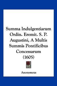 Summa Indulgentiarum Ordin. Eremit. S. P. Augustini, A Multis Summis Pontificibus Concessarum (1605)