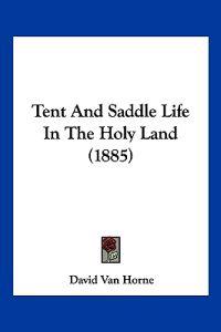 Tent And Saddle Life In The Holy Land (1885)