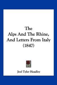 The Alps And The Rhine, And Letters From Italy (1847)