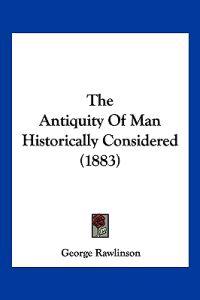 The Antiquity Of Man Historically Considered (1883)