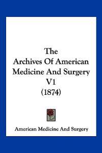 The Archives Of American Medicine And Surgery V1 (1874)