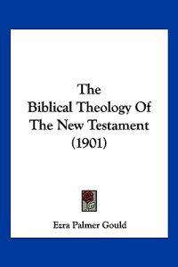 The Biblical Theology Of The New Testament (1901)