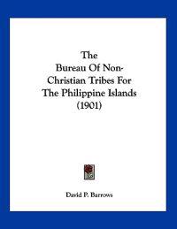 Barrows, D: Bureau Of Non-Christian Tribes For The Philippin