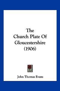 The Church Plate Of Gloucestershire (1906)