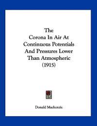 The Corona In Air At Continuous Potentials And Pressures Lower Than Atmospheric (1915)