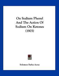 On Sodium Phenyl And The Action Of Sodium On Ketones (1903)