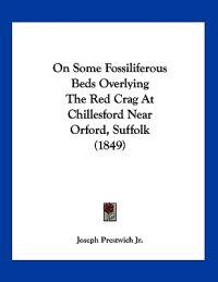 Prestwich Jr., J: On Some Fossiliferous Beds Overlying The R