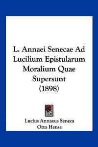 L. Annaei Senecae Ad Lucilium Epistularum Moralium Quae Supersunt (1898)